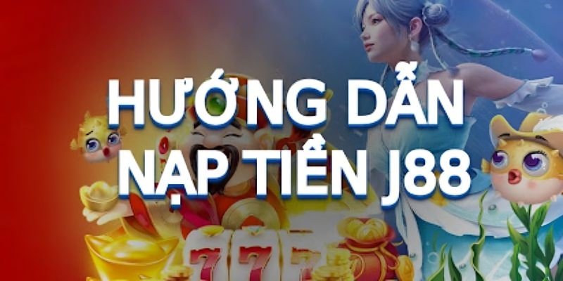 Hướng Dẫn Nạp Tiền J888 – Đơn Giản, Nhanh Chóng Trong 1 Phút